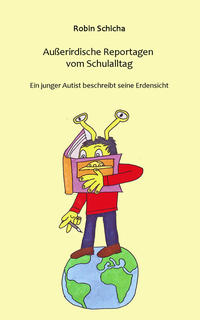 Außerirdische Reportagen vom Schulalltag: Ein junger Autist beschreibt seinen Schulalltag