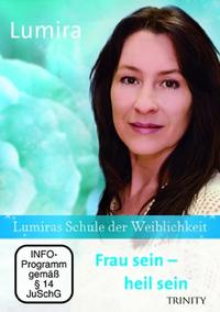 Lumiras Schule der Weiblichkeit: Frau sein – heil sein