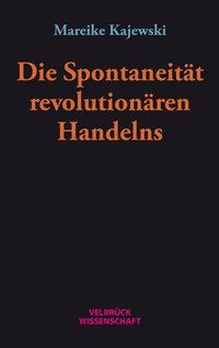 Die Spontaneität revolutionären Handelns