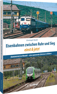 Eisenbahnen zwischen Ruhr und Sieg einst und jetzt
