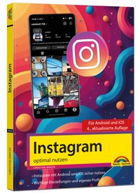 Instagram optimal nutzen - Alle Funktionen anschaulich erklärt, mit vielen Tipps und Tricks - komplett in Farbe - 4. Auflage