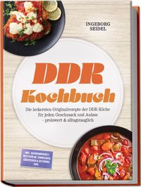 DDR Kochbuch: Die leckersten Originalrezepte der DDR-Küche für jeden Geschmack und Anlass – preiswert & alltagstauglich – inkl. Hausmannskost, Resteküche, Einwecken, Süßspeisen & Getränke uvm.