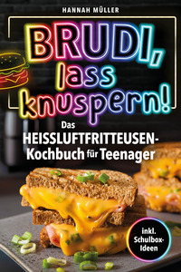 Brudi, Lass knuspern! - Das Heißluftfritteusen-Kochbuch für Teenager - Kartoffelspalten, Mozzarella-Sticks & Zimtschnecken | Crunchige Ideen für coole Köche inkl. Schulbox-Ideen